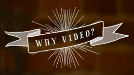 Why Video?