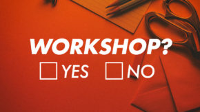 So You Think You Need a Workshop