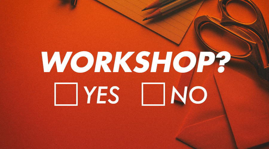 So You Think You Need a Workshop
