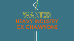 Wanted:  Heavy Industry CX Champions